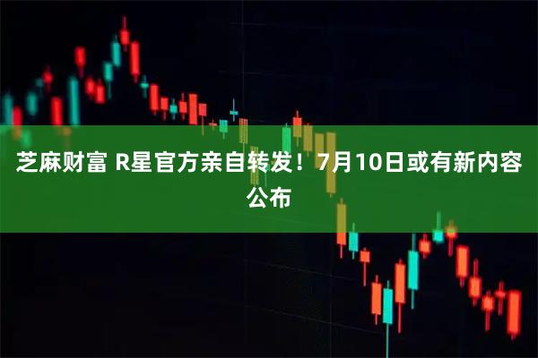 芝麻财富 R星官方亲自转发!7月10日或有新内容公布