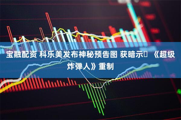 宝融配资 科乐美发布神秘预告图 获暗示《超级炸弹人》重制